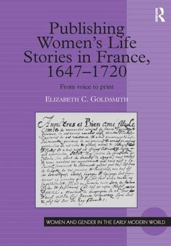 Publishing Women's Life Stories in France, 1647-1720: From Voice to Print - Women and Gender in the Early Modern World (Hardback)