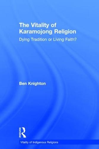 The Vitality of Karamojong Religion: Dying Tradition or Living Faith? - Vitality of Indigenous Religions (Hardback)