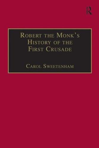 Robert the Monk's History of the First Crusade: Historia Iherosolimitana - Crusade Texts in Translation (Hardback)