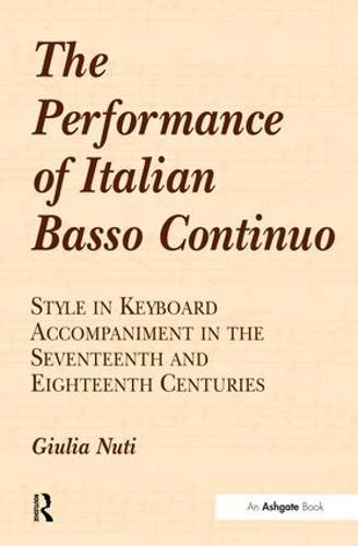The Performance of Italian Basso Continuo: Style in Keyboard Accompaniment in the Seventeenth and Eighteenth Centuries (Hardback)