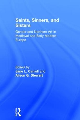 Saints, Sinners, and Sisters: Gender and Northern Art in Medieval and Early Modern Europe (Hardback)