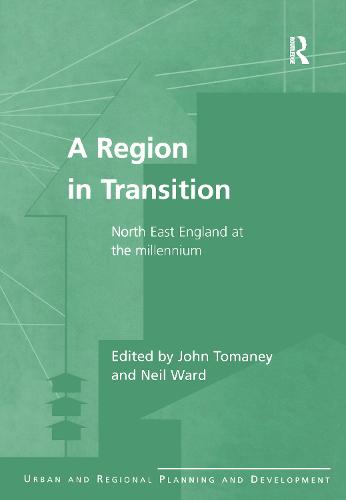 A Region in Transition: North East England at the Millennium - Urban and Regional Planning and Development Series (Hardback)