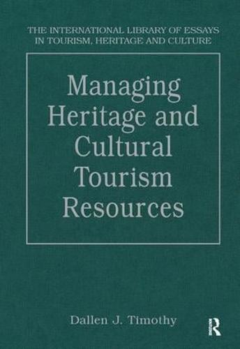 Managing Heritage and Cultural Tourism Resources: Critical Essays, Volume One - The International Library of Essays in Tourism, Heritage and Culture (Hardback)