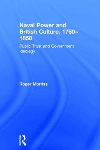 Naval Power and British Culture, 1760-1850: Public Trust and Government Ideology (Hardback)
