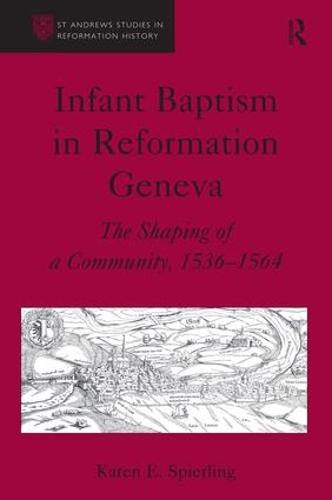 Infant Baptism in Reformation Geneva: The Shaping of a Community, 1536-1564 - St Andrews Studies in Reformation History (Hardback)