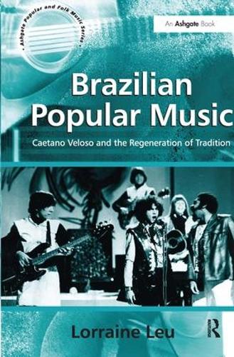 Brazilian Popular Music: Caetano Veloso and the Regeneration of Tradition - Ashgate Popular and Folk Music Series (Hardback)