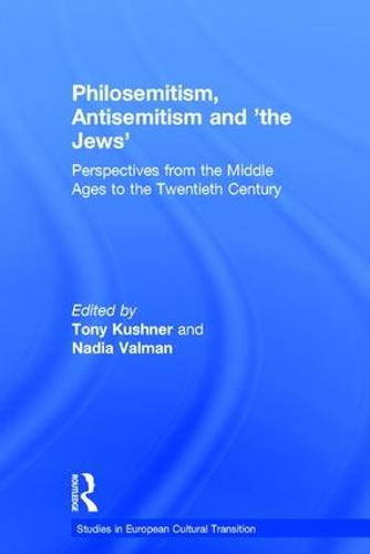 Philosemitism, Antisemitism and 'the Jews': Perspectives from the Middle Ages to the Twentieth Century - Studies in European Cultural Transition (Hardback)