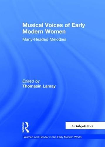 Musical Voices of Early Modern Women: Many-Headed Melodies - Women and Gender in the Early Modern World (Hardback)