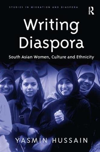 Writing Diaspora: South Asian Women, Culture and Ethnicity - Studies in Migration and Diaspora (Hardback)
