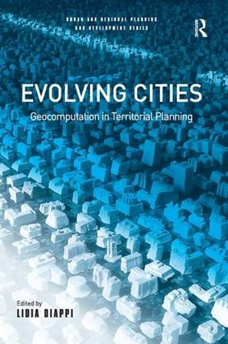 Evolving Cities: Geocomputation in Territorial Planning - Urban and Regional Planning and Development Series (Hardback)