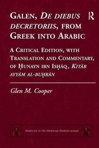 Galen, De diebus decretoriis, from Greek into Arabic: A Critical Edition, with Translation and Commentary, of Hunayn ibn Ishaq, Kitab ayyam al-buhran - Medicine in the Medieval Mediterranean (Hardback)