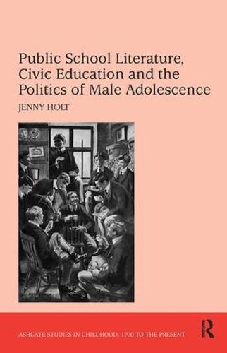 Public School Literature, Civic Education and the Politics of Male Adolescence - Studies in Childhood, 1700 to the Present (Hardback)
