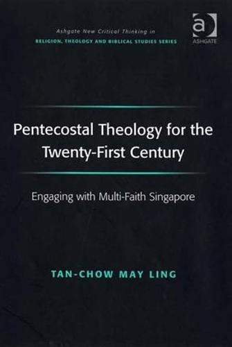 Pentecostal Theology for the Twenty-First Century: Engaging with Multi-Faith Singapore - Routledge New Critical Thinking in Religion, Theology and Biblical Studies (Hardback)