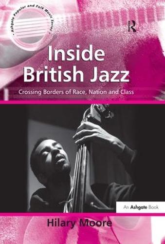 Inside British Jazz: Crossing Borders of Race, Nation and Class - Ashgate Popular and Folk Music Series (Hardback)