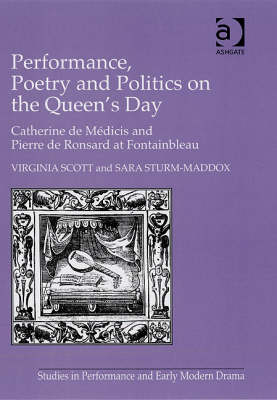 Performance, Poetry and Politics on the Queen's Day: Catherine de Medicis and Pierre de Ronsard at Fontainbleau - Studies in Performance and Early Modern Drama (Hardback)