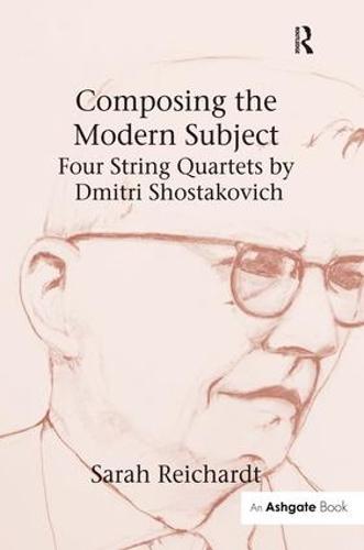 Composing the Modern Subject: Four String Quartets by Dmitri Shostakovich (Hardback)