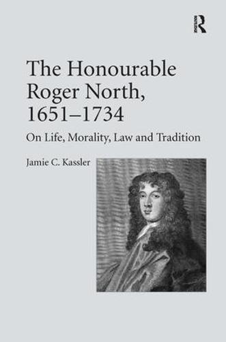 The Honourable Roger North, 1651-1734: On Life, Morality, Law and Tradition (Hardback)