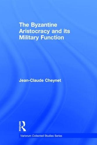 The Byzantine Aristocracy and its Military Function - Variorum Collected Studies (Hardback)