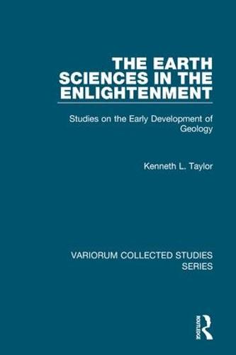 The Earth Sciences in the Enlightenment: Studies on the Early Development of Geology - Variorum Collected Studies (Hardback)