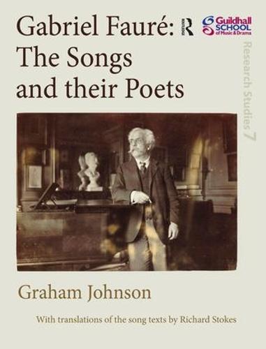 Gabriel Faure: The Songs and their Poets - Guildhall Research Studies (Hardback)