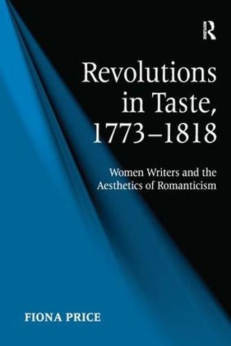 Revolutions in Taste, 1773-1818: Women Writers and the Aesthetics of Romanticism (Hardback)