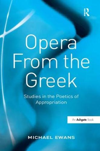 Opera From the Greek: Studies in the Poetics of Appropriation (Hardback)
