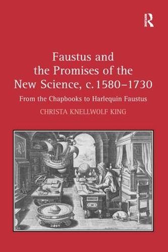 Faustus and the Promises of the New Science, c. 1580-1730: From the Chapbooks to Harlequin Faustus (Hardback)