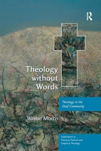 Theology without Words: Theology in the Deaf Community - Explorations in Practical, Pastoral and Empirical Theology (Paperback)
