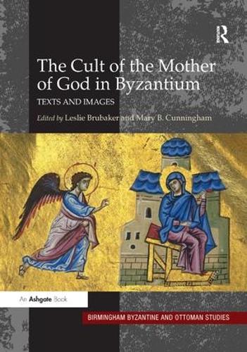 The Cult of the Mother of God in Byzantium: Texts and Images - Birmingham Byzantine and Ottoman Studies (Hardback)