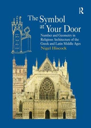 The Symbol at Your Door: Number and Geometry in Religious Architecture of the Greek and Latin Middle Ages (Hardback)