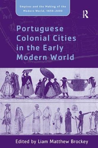 Portuguese Colonial Cities in the Early Modern World - Empires and the Making of the Modern World, 1650-2000 (Hardback)