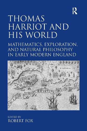 Thomas Harriot and His World: Mathematics, Exploration, and Natural Philosophy in Early Modern England (Hardback)