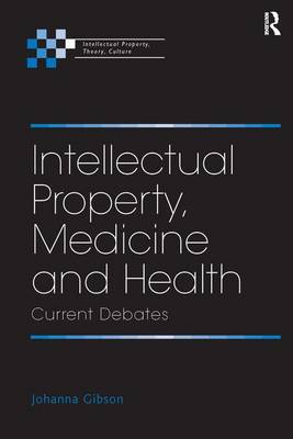 Intellectual Property, Medicine and Health: Current Debates - Intellectual Property, Theory, Culture (Hardback)