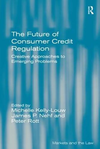 The Future of Consumer Credit Regulation: Creative Approaches to Emerging Problems - Markets and the Law (Hardback)