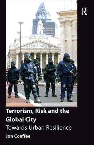 Terrorism, Risk and the Global City: Towards Urban Resilience (Hardback)