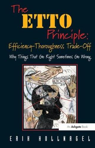 The ETTO Principle: Efficiency-Thoroughness Trade-Off: Why Things That Go Right Sometimes Go Wrong (Paperback)