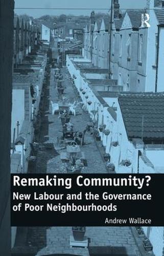Remaking Community?: New Labour and the Governance of Poor Neighbourhoods (Hardback)