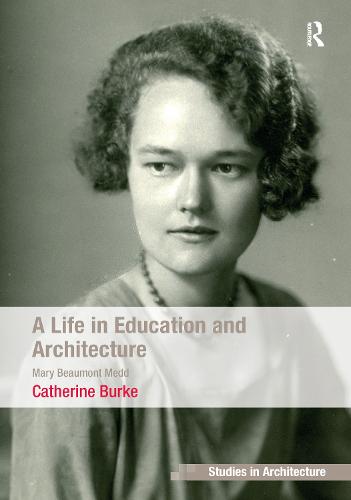 A Life in Education and Architecture: Mary Beaumont Medd - Ashgate Studies in Architecture (Hardback)