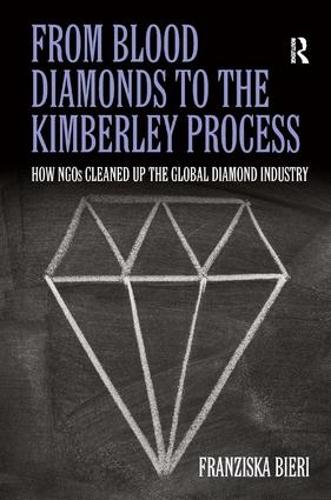 From Blood Diamonds to the Kimberley Process: How NGOs Cleaned Up the Global Diamond Industry (Hardback)