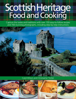 Scottish Heritage Food and Cooking: Capture the Tastes and Traditions with Over 150 Easy-to-follow Recipes and 700 Stunning Photographs, Including Step-by-step Instructions (Hardback)