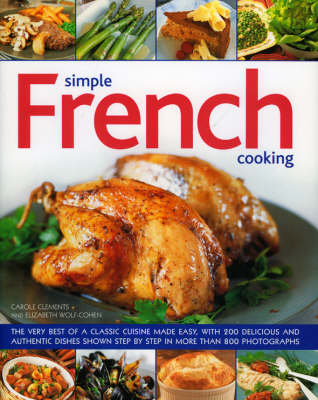 Simple French Cooking: The Very Best of a Classic Cuisine Made Easy, with 200 Delicious and Authentic Dishes Shown Step by Step in More Than 750 Photographs (Hardback)
