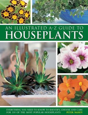 An Illustrated A-Z Guide to Houseplants: Everything You Need to Know to Identify, Choose and Care for 350 of the Most Popular Houseplants (Hardback)