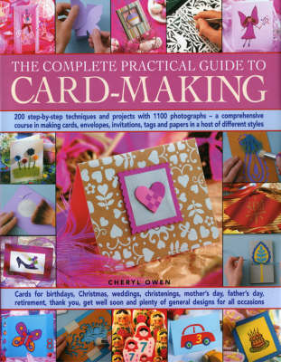 The Complete Practical Guide to Card-making: Over 150 Step-by-step Techniques and Projects and Over 1000 Photographs - A Complete Practical Guide to Making Cards, Envelopes, Tags and Papers in a Host of Different Styles, for All Occasions (Hardback)