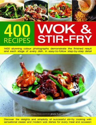 400 Wok and Stir-fry Recipes: 1400 Stunning Photographs Demonstrate Every Stage of Every Dish in Easy-to-follow Step-by-step Detail - Everything You Need to Know About Materials, Equipment, Ingredients and Accompaniments (Hardback)