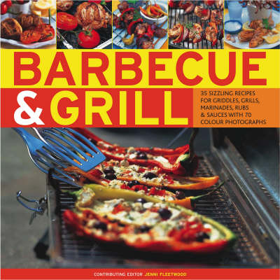 Barbecue and Grill: 30 Sizzling Recipes for Successful Barbecuing - Great Griddles, Grills, Marinades, Rubs and Sauces Shown in 70 Colour Photographs (Hardback)
