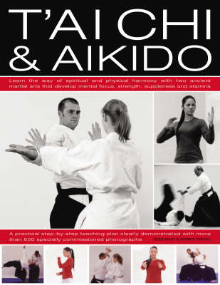 T'ai Chi and Aikido: Learn the Way of Spiritual Harmony with Two Ancient Martial Arts That Develop Mental Focus, Strength, Suppleness and Stamina (Hardback)