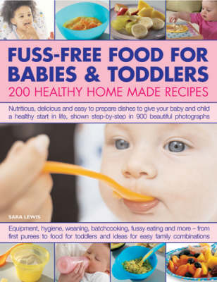 Fuss-free Food for Babies and Toddlers: 200 Healthy Home-made Recipes - Nutritious, Delicious and Easy to Prepare Dishes to Give Your Baby and Child a Healthy Start in Life (Hardback)