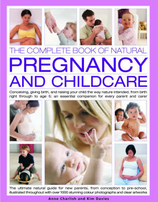 The Complete Book of Natural Pregnancy and Childcare: Conceiving, Giving Birth, and Raising Your Child the Way Nature Intended, from Birth to Age 5 - An Essential Companion Guide for Every Parent and Carer (Hardback)