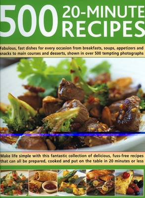 500 20-minute Recipes: Make Life Simple with This Fantastic Collection of Delicious, Fuss-free Recipes That Can All be Prepared, Cooked and Put on the Table in 20 Minutes or Less (Hardback)