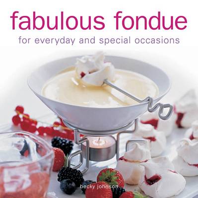 Fabulous Fondue: For Everyday and Special Occasions (Hardback)